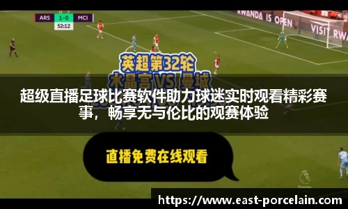 超级直播足球比赛软件助力球迷实时观看精彩赛事，畅享无与伦比的观赛体验