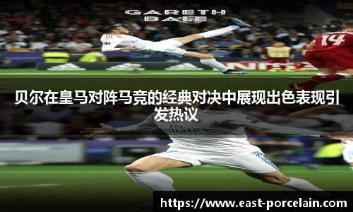 贝尔在皇马对阵马竞的经典对决中展现出色表现引发热议