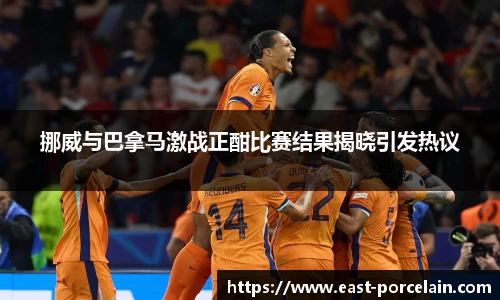 挪威与巴拿马激战正酣比赛结果揭晓引发热议